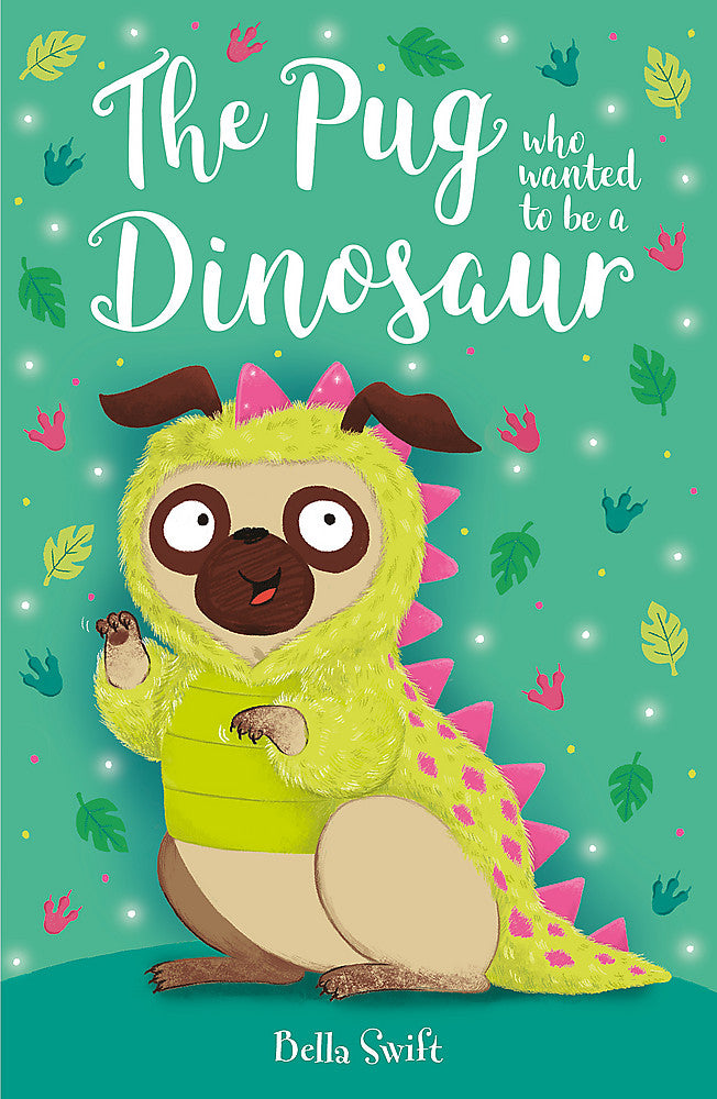 The Pug Who Wanted To Be A Dinosaur - Bella Swift