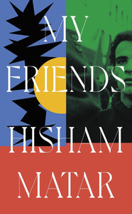 My Friends - Hisham Matar