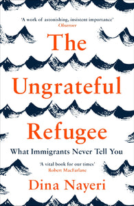 The Ungrateful Refugee - Dina Nayeri