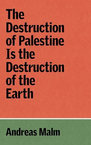 The Destruction Of Palestine Is The Destruction Of The Earth - Andreas Malm