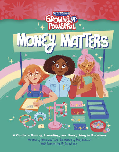 Rebel Girls Money Matters: A Guide To Saving, Spending, And Everything In Between - Alexa Von Tobel
